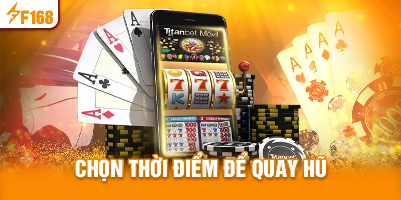 Kinh nghiệm slot game - Chọn thời điểm để quay hũ